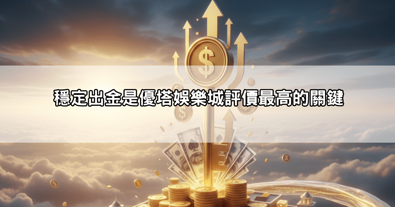 穩定出金是優塔娛樂城評價最高的關鍵